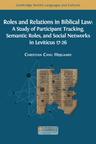 Roles and Relations in Biblical Law: A Study of Participant Tracking, Semantic Roles, and Social Networks in Leviticus 17-26 - cover image
